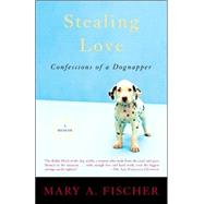 Stealing Love : Confessions of a Dognapper 9780307209887