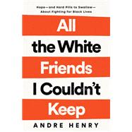 All the White Friends I Couldn't Keep Hope--and Hard Pills to Swallow--About Fighting for Black Lives 9780593239889