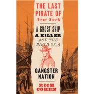 The Last Pirate of New York A Ghost Ship, a Killer, and the Birth of a Gangster Nation 9780399589942