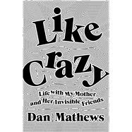 Like Crazy Life with My Mother and Her Invisible Friends 9781501199981