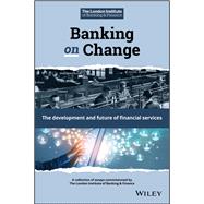 Banking on Change The Development and Future of Financial Services 9781119609988