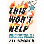 This Won’t Help Modest Proposals for a More Enjoyable Apocalypse 9781615199990