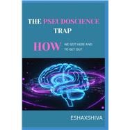 Book cover for The Pseudoscience Trap: How We Got Here and How to Get Out