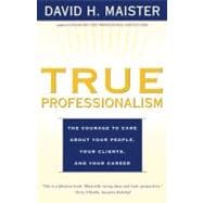 Book cover for True Professionalism The Courage to Care About Your People, Your Clients, and Your Career