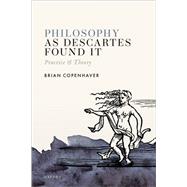 Book cover for Philosophy as Descartes Found It Practice and Theory