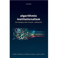 Book cover for Algorithmic Institutionalism The Changing Rules of Social and Political Life