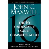 Book cover for The 16 Undeniable Laws of Communication: Apply Them and Make the Most of Your Message