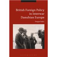 Book cover for Britain and Interwar Danubian Europe Foreign Policy and Security Challenges, 1919-1936
