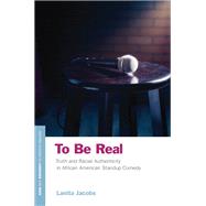 Book cover for To Be Real Truth and Racial Authenticity in African American Standup Comedy