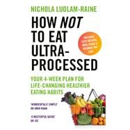 Book cover for How Not to Eat Ultra-Processed Your 4-week plan for life-changing healthier eating habits