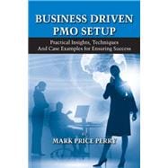 Book cover for Business Driven PMO Setup Practical Insights, Techniques and Case Examples for Ensuring Success