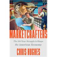 Book cover for Marketcrafters The 100-Year Struggle to Shape the American Economy
