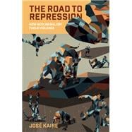 Book cover for The Road to Repression How Neoliberalism Fuels Violence