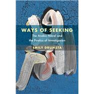 Book cover for Ways of Seeking: The Arabic Novel and the Poetics of Investigation Volume 6