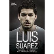 Book cover for Luis Suarez The Biography of the World's Most Controversial Footballer