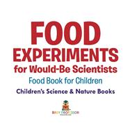 Book cover for Food Experiments for Would-Be Scientists : Food Book for Children | Children's Science & Nature Books