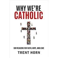 Book cover for Why We're Catholic: Our Reasons for Faith, Hope and Love