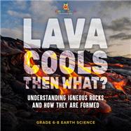 Book cover for Lava Cools Then What? Understanding Igneous Rocks and How They Are Formed | Grade 6-8 Earth Science