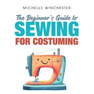 Book cover for The Beginner's Guide to Sewing for Costuming: A Step-by-Step Guide to Sewing for Theater, Film, Cosplay & More