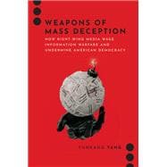 Book cover for Weapons of Mass Deception How Right-wing Media Wage Information Warfare and Undermine American Democracy