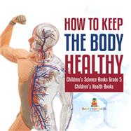 Book cover for How to Keep the Body Healthy | Children's Science Books Grade 5 | Children's Health Books