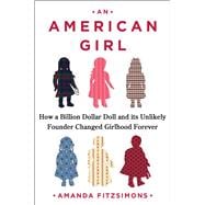 Book cover for An American Girl How a Billion-Dollar Doll and Its Unlikely Founder Changed Girlhood Forever
