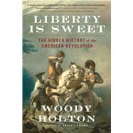 Book cover for Liberty Is Sweet The Hidden History of the American Revolution
