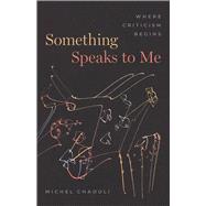 Book cover for Something Speaks to Me Where Criticism Begins
