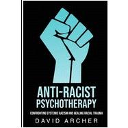 Book cover for Anti-Racist Psychotherapy: Confronting Systemic Racism and Healing Racial Trauma