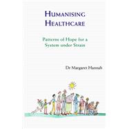 Book cover for Humanising Healthcare Patterns of Hope for a System under Strain