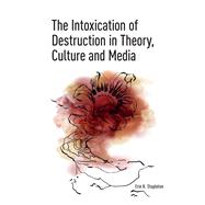 Book cover for The Intoxication of Destruction in Theory, Culture and Media