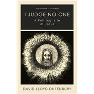 Book cover for I Judge No One A Political Life of Jesus