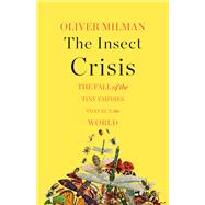 Book cover for The Insect Crisis The Fall of the Tiny Empires That Run the World