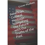 Book cover for American Cultural Heritage: Navigating the Future with the Truths of the Past