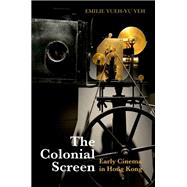 Book cover for The Colonial Screen Early Cinema in Hong Kong
