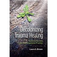 Book cover for Decolonizing Trauma Healing Toward a Humble, Culturally Responsive Practice