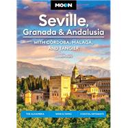 Book cover for Moon Seville, Granada & Andalusia: With Cordoba, Malaga & Tangier The Alhambra, Wine & Tapas, Coastal Getaways