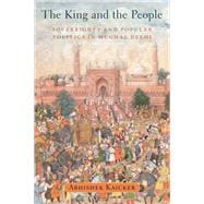 Book cover for The King and the People Sovereignty and Popular Politics in Mughal Delhi