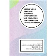 Book cover for Social Work Practice, Research, Empowerment, and Education for Koreans in the United States
