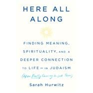 Book cover for Here All Along Finding Meaning, Spirituality, and a Deeper Connection to Life--in Judaism (After Finally Choosing to Look There)