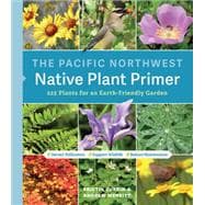 Book cover for The Pacific Northwest Native Plant Primer 225 Plants for an Earth-Friendly Garden