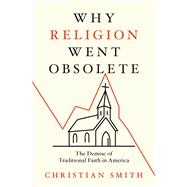 Book cover for Why Religion Went Obsolete The Demise of Traditional Faith in America