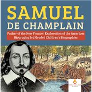 Book cover for Samuel de Champlain | Father of the New France | Exploration of the Americas | Biography 3rd Grade | Children's Biographies