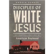 Book cover for Disciples of White Jesus: The Radicalization of American Boyhood