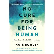 Book cover for No Cure for Being Human (And Other Truths I Need to Hear)
