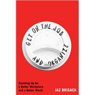 Book cover for Get on the Job and Organize Standing Up for a Better Workplace and a Better World