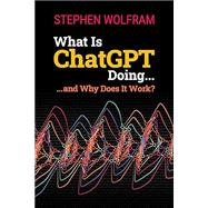 Book cover for What Is ChatGPT Doing ... and Why Does It Work?