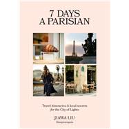 Book cover for 7 Days a Parisian Travel itineraries and local secrets for the City of Lights
