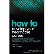 Book cover for How to Develop Your Healthcare Career A Guide to Employability and Professional Development