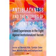 Book cover for Antiblackness and the Stories of Authentic Allies Lived Experiences in the Fight Against Institutionalized Racism